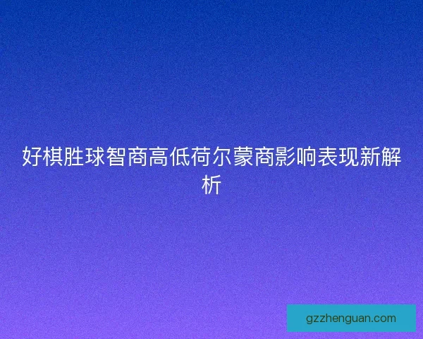 好棋胜球智商高低荷尔蒙商影响表现新解析